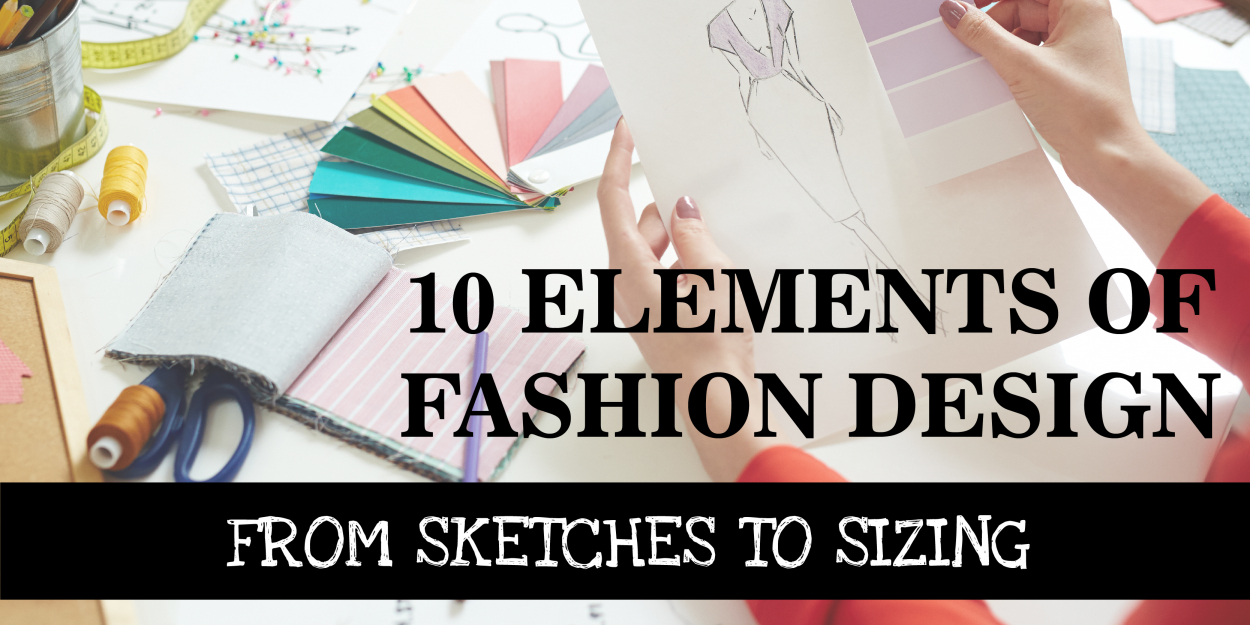 10 Elements of Fashion Design: From Sketches to Sizing